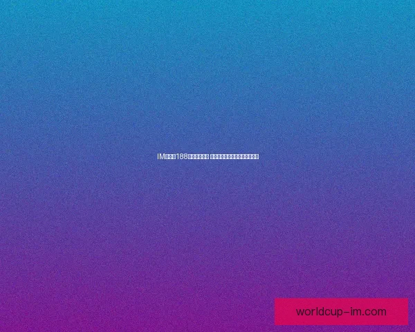 IM体育与188体育对比分析 哪个平台更适合体育爱好者选择