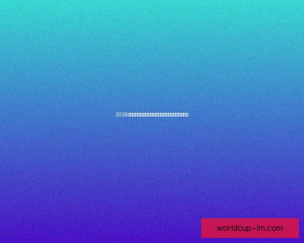 2026年世界杯：全球足球盛宴再启，新的冠军之争即将展开